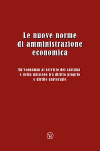 Le nuove norme di amministrazione economica. Un'economia al servizio del carisma e della missione tra diritto proprio e diritto universale. Atti del Convegno (Ariccia, 11-14 dicembre 2023) - Librerie.coop
