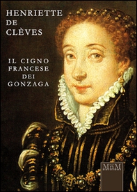 Henriette de Clèves. Il cigno francese dei Gonzaga - Librerie.coop
