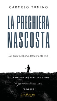 La preghiera nascosta. Dal cuore degli Iblei al mare della vita. Una vita tante storie - Librerie.coop