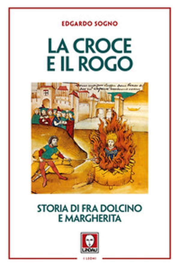 La croce e il rogo. Storia di fra Dolcino e Margherita - Librerie.coop La croce e il rogo. Storia di fra Dolcino e Margherita - Librerie.coop