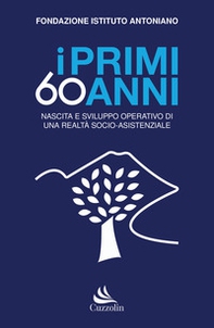 I primi 60 anni. Nascita e sviluppo operativo di una realtà socio-assistenziale - Librerie.coop I primi 60 anni. Nascita e sviluppo operativo di una realtà socio-assistenziale - Librerie.coop