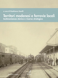 Territori modenesi e ferrovie locali. Testimonianza storica e risorsa strategica - Librerie.coop