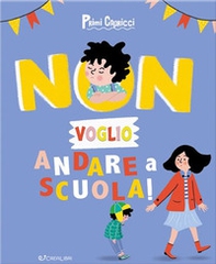 Non voglio andare a scuola! Primi capricci - Librerie.coop