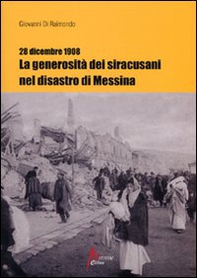 28 dicembre 1908. La generosità dei siracusani nel disastro di Messina - Librerie.coop 28 dicembre 1908. La generosità dei siracusani nel disastro di Messina - Librerie.coop