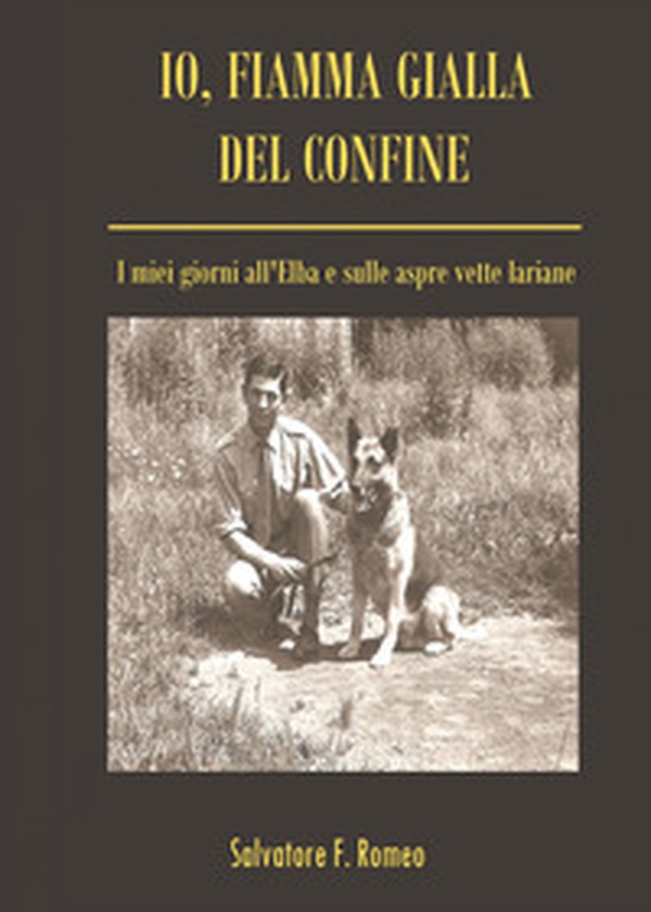Io, fiamma gialla del confine. I miei giorni all'Elba e sulle aspre vette lariane - Librerie.coop Io, fiamma gialla del confine. I miei giorni all'Elba e sulle aspre vette lariane - Librerie.coop