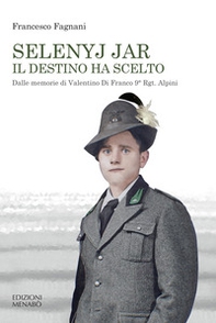 Selenyj Jar. Il destino ha scelto. Dalle memorie di Valentino Di Franco 9° Rgt. Alpini - Librerie.coop Selenyj Jar. Il destino ha scelto. Dalle memorie di Valentino Di Franco 9° Rgt. Alpini - Librerie.coop
