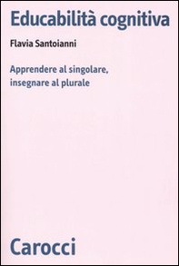 Educabilità cognitiva. Apprendere al singolare, insegnare al plurale - Librerie.coop Educabilità cognitiva. Apprendere al singolare, insegnare al plurale - Librerie.coop