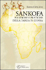 Sankofa. Politiche e pratiche della danza in Ghana - Librerie.coop Sankofa. Politiche e pratiche della danza in Ghana - Librerie.coop