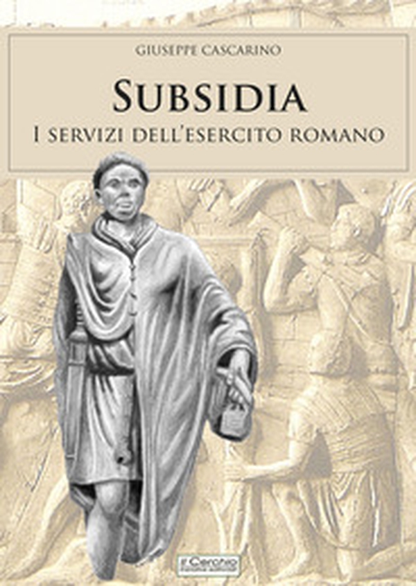 Subsidia, i servizi dell'esercito romano - Librerie.coop