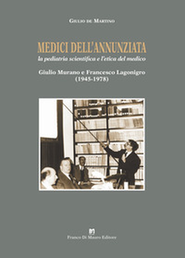 Medici dell'Annunziata. La pediatria scientifica e l'etica del medico. Giulio Murano e Francesco Lagonigro (1945-1978) - Librerie.coop Medici dell'Annunziata. La pediatria scientifica e l'etica del medico. Giulio Murano e Francesco Lagonigro (1945-1978) - Librerie.coop