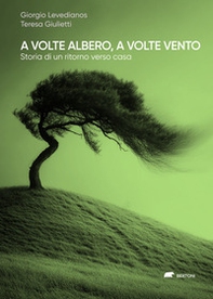A volte albero, a volte vento. Storia di un ritorno verso casa - Librerie.coop A volte albero, a volte vento. Storia di un ritorno verso casa - Librerie.coop