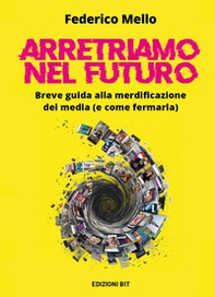 Arretriamo nel futuro. Breve guida alla merdificazione dei media (e come fermarla) - Librerie.coop