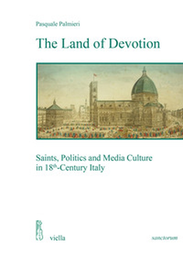 The land of devotion. Saints, politics and media culture in 18th-century Italy - Librerie.coop