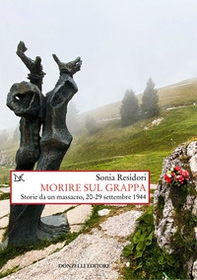 Morire sul Grappa. Storie da un massacro, 20-29 settembre 1944 - Librerie.coop Morire sul Grappa. Storie da un massacro, 20-29 settembre 1944 - Librerie.coop