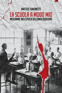 La scuola a modo mio. Insegnare nell'epoca dell'omologazione - Librerie.coop