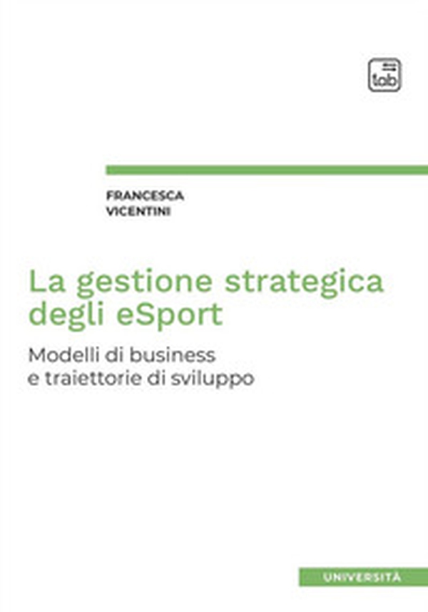 La gestione strategica degli eSport. Modelli di business e traiettorie di sviluppo - Librerie.coop La gestione strategica degli eSport. Modelli di business e traiettorie di sviluppo - Librerie.coop