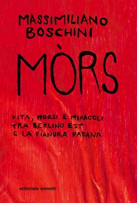 Mòrs. Vita morsi e miracoli tra Berlino Est e la pianura padana - Librerie.coop