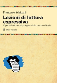 Lezioni di lettura espressiva. 10 percorsi e 68 esercizi per leggere ad alta voce con efficacia - Librerie.coop