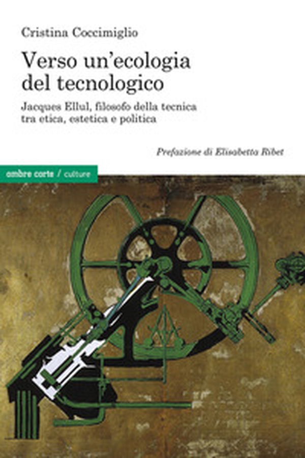 Verso un'ecologia del tecnologico. Jacques Ellul, filosofo della tecnica tra etica, estetica e politica - Librerie.coop Verso un'ecologia del tecnologico. Jacques Ellul, filosofo della tecnica tra etica, estetica e politica - Librerie.coop