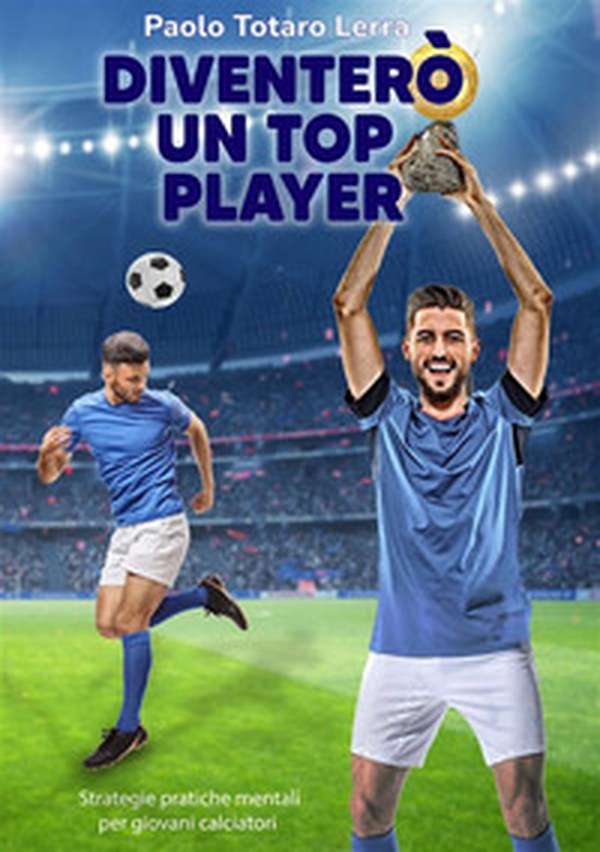 Diventerò un top player. Strategie pratiche mentali per giovani calciatori - Librerie.coop Diventerò un top player. Strategie pratiche mentali per giovani calciatori - Librerie.coop