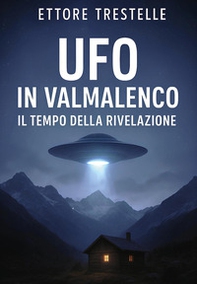 Ufo in Valmalenco. Il tempo della rivelazione - Librerie.coop