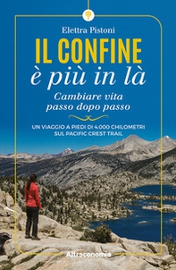 Il confine è più in là. Cambiare vita passo dopo passo. Un viaggio a piedi di 4.000 chilometri sul Pacific Crest Trail - Librerie.coop