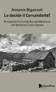 Lo decide il Cervandone! Riscoprire la civiltà rurale montana nel Verbano Cusio Ossola - Librerie.coop