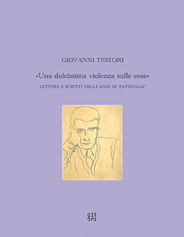 Giovanni Testori. «Una dolcissima violenza sulle cose». Lettere e scritti negli anni di «Pattuglia» - Librerie.coop Giovanni Testori. «Una dolcissima violenza sulle cose». Lettere e scritti negli anni di «Pattuglia» - Librerie.coop