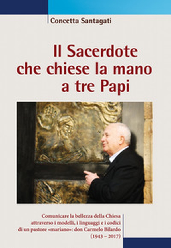 Il sacerdote che chiese la mano a tre papi. Comunicare la bellezza della Chiesa attraverso i modelli, i linguaggi e i codici di un pastore «mariano»: don Carmelo Bilardo (1943-2017) - Librerie.coop Il sacerdote che chiese la mano a tre papi. Comunicare la bellezza della Chiesa attraverso i modelli, i linguaggi e i codici di un pastore «mariano»: don Carmelo Bilardo (1943-2017) - Librerie.coop