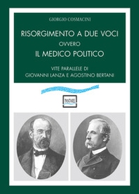 Risorgimento a due voci ovvero Il medico politico. Vite parallele di Giovanni Lanza e Agostino Bertani - Librerie.coop
