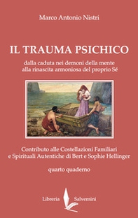 Il trauma psichico. Dalla caduta nei demoni della mente alla rinascita armoniosa del proprio Sé. Contributo alle Costellazioni Familiari e Spirituali Autentiche di Bert e Sophie Hellinger - Vol. 4 - Librerie.coop