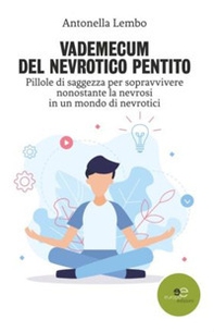 Vademecum del nevrotico pentito. Pillole di saggezza per sopravvivere nonostante la nevrosi in un mondo di nevrotici - Librerie.coop