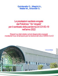 Le prestazioni sanitarie erogate dal Policlinico «Tor Vergata» per il contrasto della pandemia di COVID-19 nell'anno 2022. Report sui dati relativi ai test diagnostici eseguiti mediante l'uso di tamponi per la ricerca del virus SARS-CoV2 - Librerie.coop