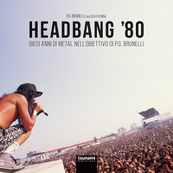 Headbang '80. Dieci anni di metal nell'obiettivo di P.G. Brunelli - Librerie.coop Headbang '80. Dieci anni di metal nell'obiettivo di P.G. Brunelli - Librerie.coop