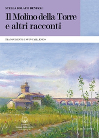Il molino della torre e altri racconti. Tra Novecento e nuovo millennio - Librerie.coop