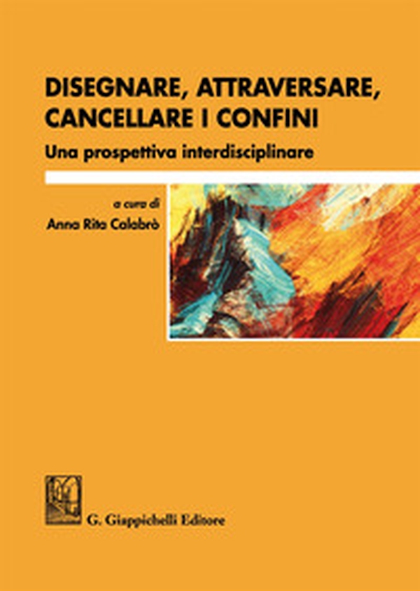 Disegnare, attraversare, cancellare i confini. Una prospettiva interdisciplinare - Librerie.coop