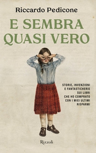 E sembra quasi vero. Storie, invenzioni e fantasticherie sui libri che ho comprato con i miei ultimi risparmi - Librerie.coop