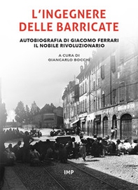 L'ingegnere delle barricate. Autobiografia di Giacomo Ferrari il nobile rivoluzionario - Librerie.coop