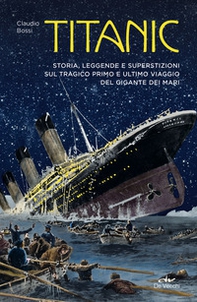 Titanic. Storia, leggenda e superstizioni sul tragico primo e ultimo viaggio del gigante dei mari - Librerie.coop Titanic. Storia, leggenda e superstizioni sul tragico primo e ultimo viaggio del gigante dei mari - Librerie.coop
