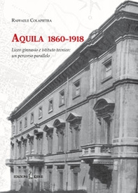 Aquila 1860-1918. Liceo ginnasio e istituto tecnico: un percorso parallelo - Librerie.coop