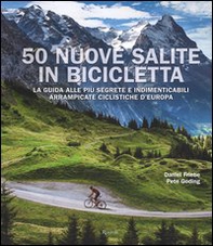 50 nuove salite in bicicletta. La guida alle più segrete e indimenticabili arrampicate ciclistiche d'Europa - Librerie.coop