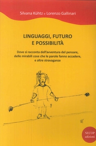 Linguaggi, futuro e possibilità. Dove si racconta dell'avventura del pensare, delle mirabili cose che le parole fanno accadere e altre stravaganze - Librerie.coop