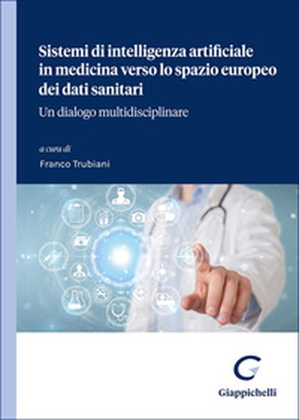 Sistemi di intelligenza artificiale in medicina verso lo spazio europeo dei dati sanitari. Un dialogo multidisciplinare - Librerie.coop