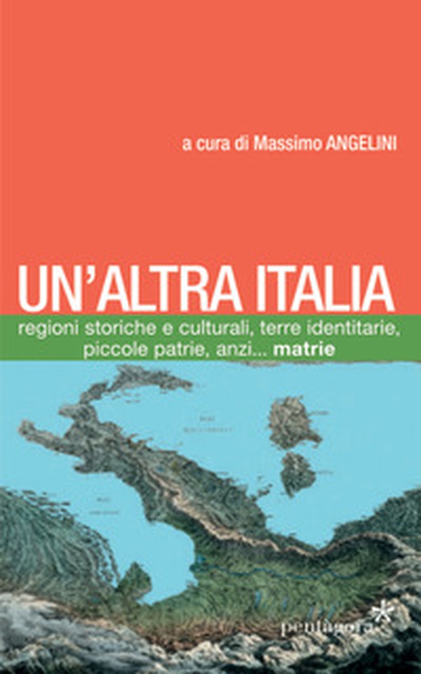 Un'altra Italia. Regioni storiche e culturali, terre identitarie, piccole patrie, anzi... matrie - Librerie.coop Un'altra Italia. Regioni storiche e culturali, terre identitarie, piccole patrie, anzi... matrie - Librerie.coop