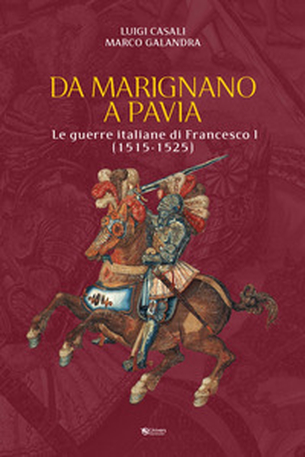 Da Marignano a Pavia. Le guerre italiane di Francesco I (1515-1525) - Librerie.coop