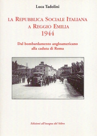 La Repubblica Sociale Italiana a Reggio Emilia 1944. Dal bombardamento angloamericano alla caduta di Roma - Librerie.coop