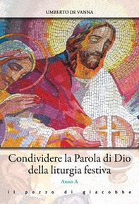 Condividere la parola di Dio della liturgia festiva. Anno A - Librerie.coop