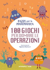100 giochi per domare le operazioni. Pazzi per la matematica - Librerie.coop