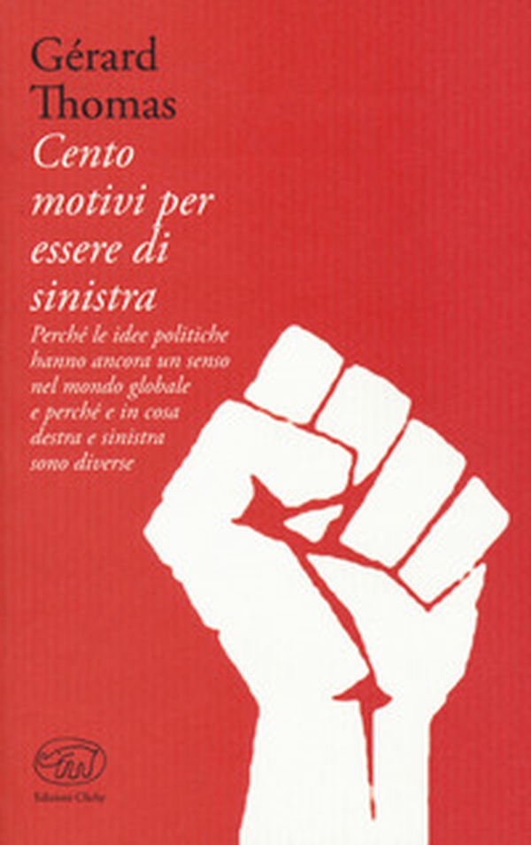 Cento motivi per essere di sinistra. Perché le idee politiche hanno ancora un senso nel mondo globale e perché e in cosa destra e sinistra sono diverse - Librerie.coop Cento motivi per essere di sinistra. Perché le idee politiche hanno ancora un senso nel mondo globale e perché e in cosa destra e sinistra sono diverse - Librerie.coop