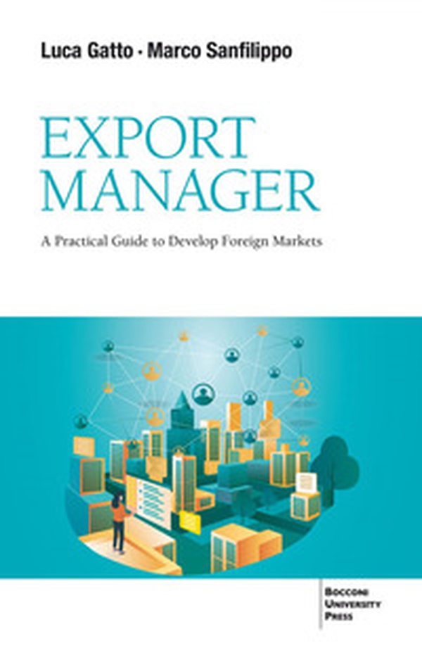 Export Manager. A practical guide to develop foreign market - Librerie.coop Export Manager. A practical guide to develop foreign market - Librerie.coop